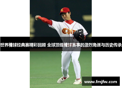 世界棒球经典赛精彩回顾 全球顶级棒球赛事的激烈角逐与历史传承